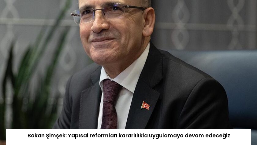 Bakan Şimşek: Yapısal reformları kararlılıkla uygulamaya devam edeceğiz