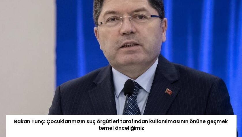 Bakan Tunç: Çocuklarımızın suç örgütleri tarafından kullanılmasının önüne geçmek temel önceliğimiz