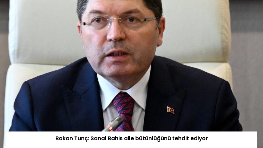 Bakan Tunç: Sanal Bahis aile bütünlüğünü tehdit ediyor