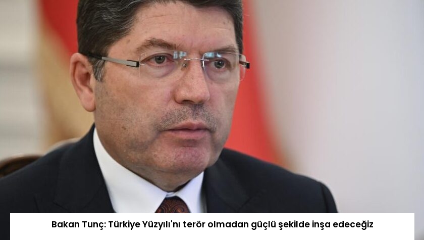 Bakan Tunç: Türkiye Yüzyılı’nı terör olmadan güçlü şekilde inşa edeceğiz