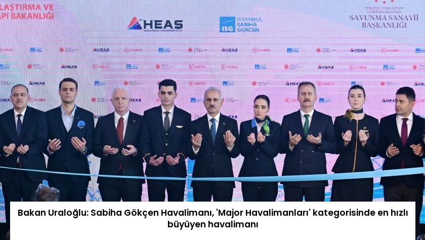 Bakan Uraloğlu: Sabiha Gökçen Havalimanı, ‘Major Havalimanları’ kategorisinde en hızlı büyüyen havalimanı