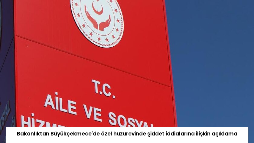 Bakanlıktan Büyükçekmece’de özel huzurevinde şiddet iddialarına ilişkin açıklama