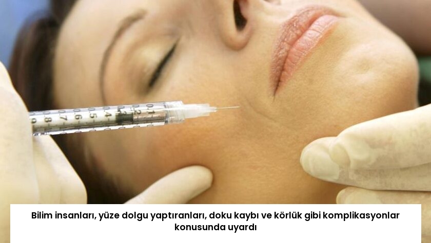 Bilim insanları, yüze dolgu yaptıranları, doku kaybı ve körlük gibi komplikasyonlar konusunda uyardı