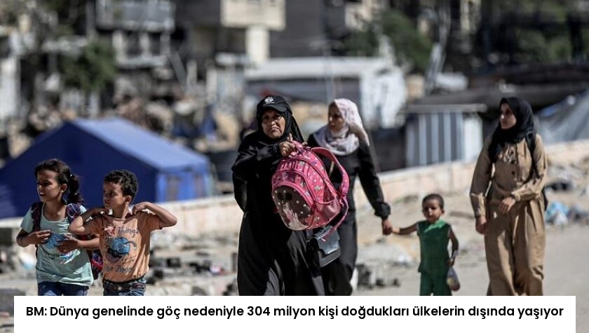 BM: Dünya genelinde göç nedeniyle 304 milyon kişi doğdukları ülkelerin dışında yaşıyor
