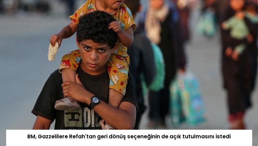 BM, Gazzelilere Refah’tan geri dönüş seçeneğinin de açık tutulmasını istedi