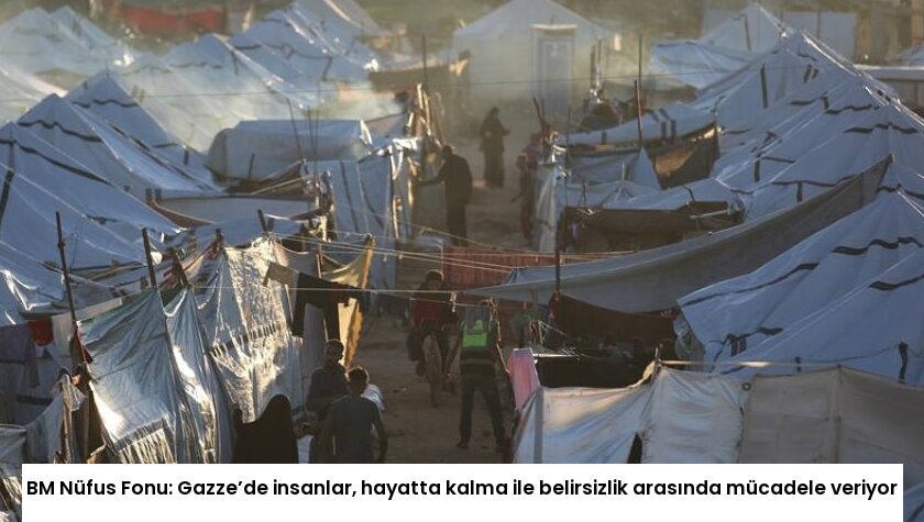 BM Nüfus Fonu: Gazze’de insanlar, hayatta kalma ile belirsizlik arasında mücadele veriyor