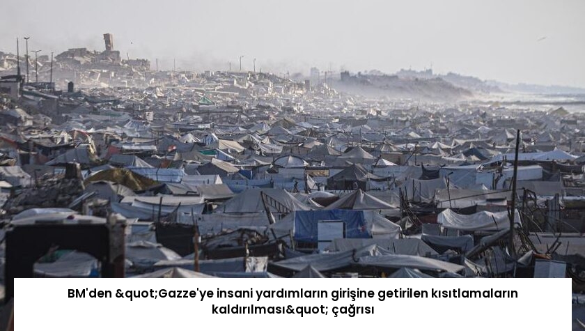 BM’den "Gazze’ye insani yardımların girişine getirilen kısıtlamaların kaldırılması" çağrısı