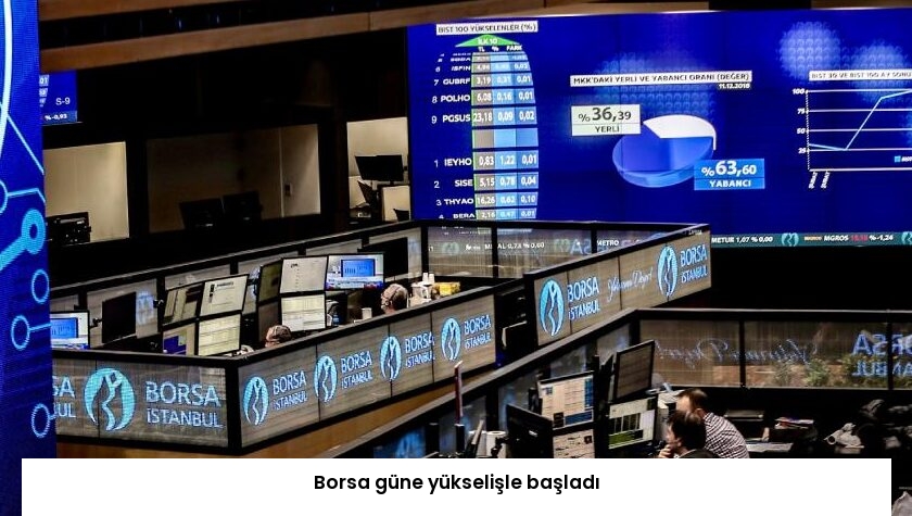 Borsa güne yükselişle başladı