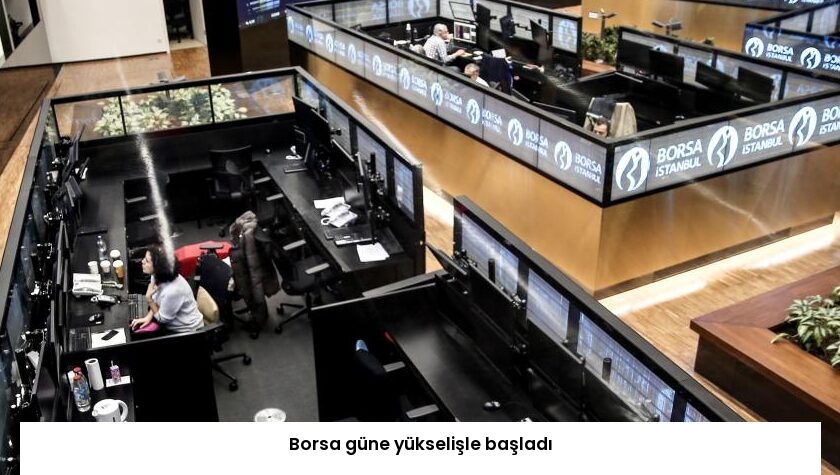 Borsa güne yükselişle başladı