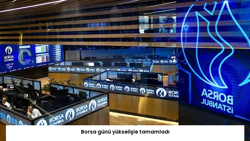 Borsa günü yükselişle tamamladı