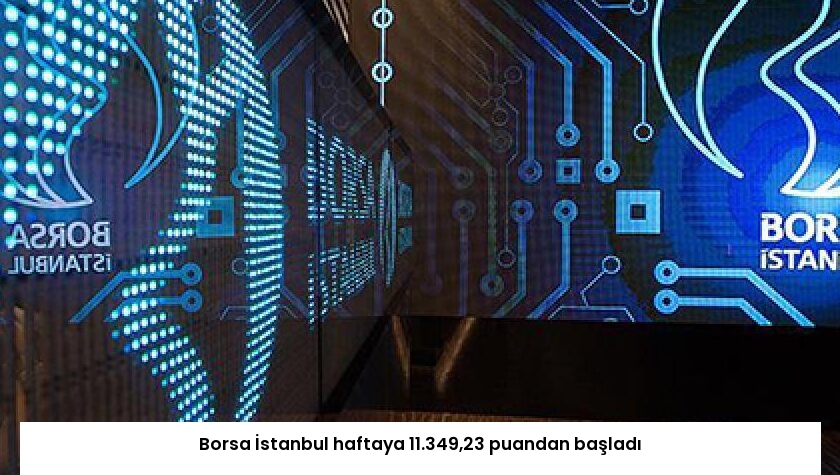 Borsa İstanbul haftaya 11.349,23 puandan başladı
