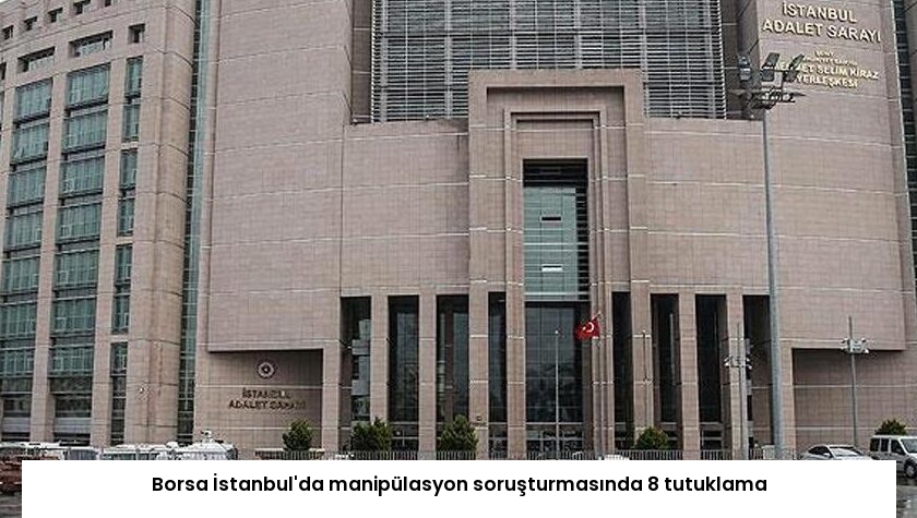Borsa İstanbul’da manipülasyon soruşturmasında 8 tutuklama