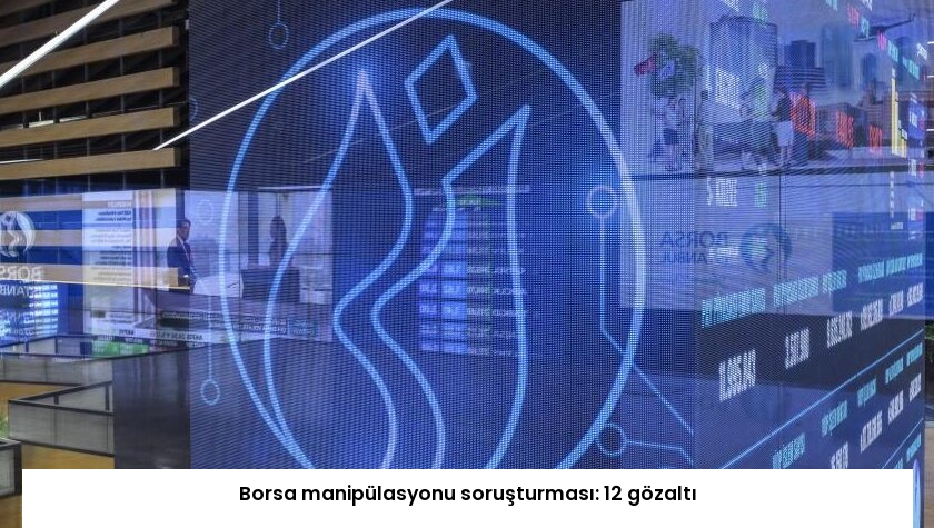 Borsa manipülasyonu soruşturması: 12 gözaltı