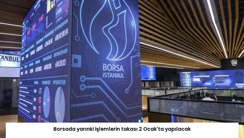 Borsada yarınki işlemlerin takası 2 Ocak’ta yapılacak