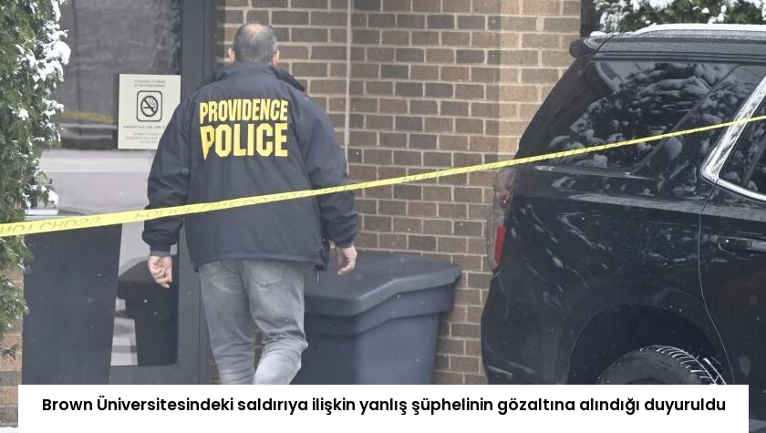 Brown Üniversitesindeki saldırıya ilişkin yanlış şüphelinin gözaltına alındığı duyuruldu