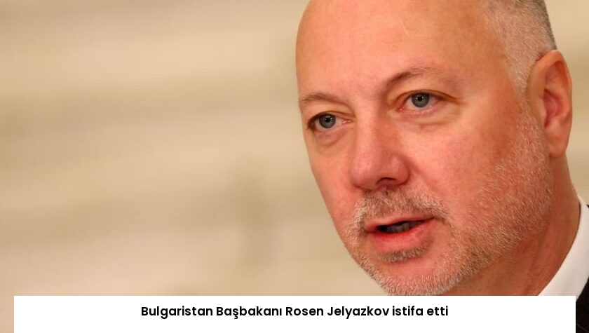 Bulgaristan Başbakanı Rosen Jelyazkov istifa etti
