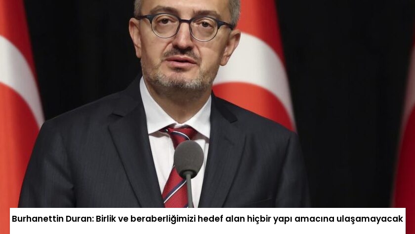 Burhanettin Duran: Birlik ve beraberliğimizi hedef alan hiçbir yapı amacına ulaşamayacak