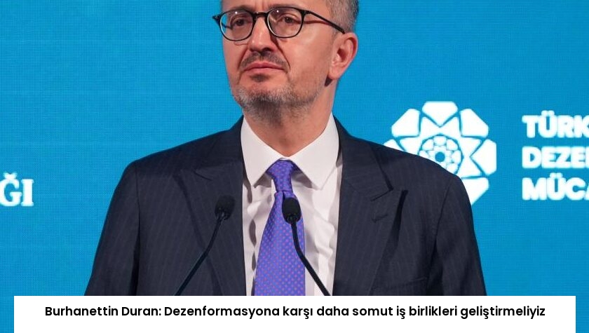 Burhanettin Duran: Dezenformasyona karşı daha somut iş birlikleri geliştirmeliyiz