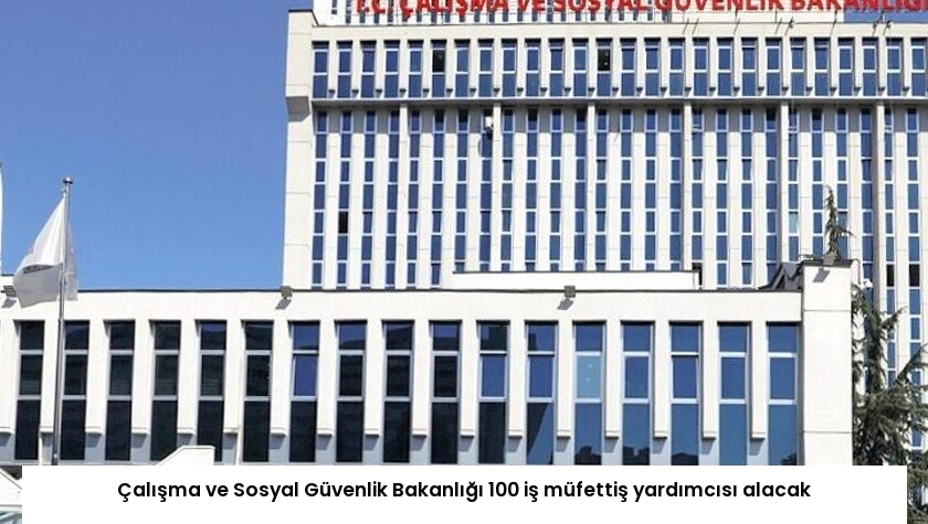 Çalışma ve Sosyal Güvenlik Bakanlığı 100 iş müfettiş yardımcısı alacak