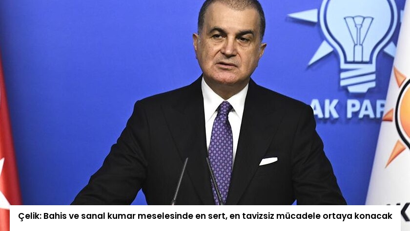 Çelik: Bahis ve sanal kumar meselesinde en sert, en tavizsiz mücadele ortaya konacak