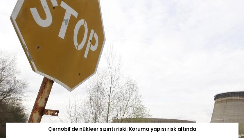 Çernobil’de nükleer sızıntı riski: Koruma yapısı risk altında
