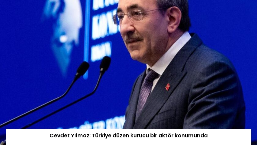 Cevdet Yılmaz: Türkiye düzen kurucu bir aktör konumunda
