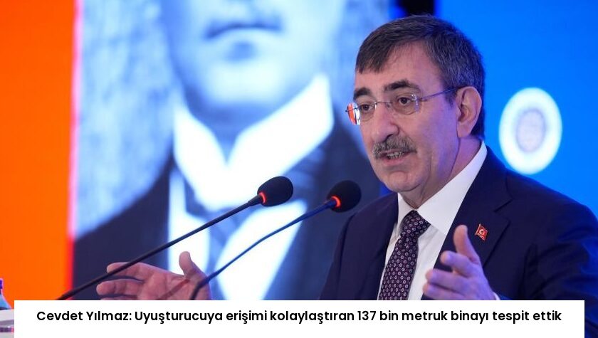 Cevdet Yılmaz: Uyuşturucuya erişimi kolaylaştıran 137 bin metruk binayı tespit ettik