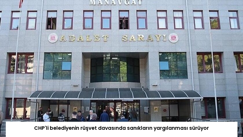 CHP’li belediyenin rüşvet davasında sanıkların yargılanması sürüyor