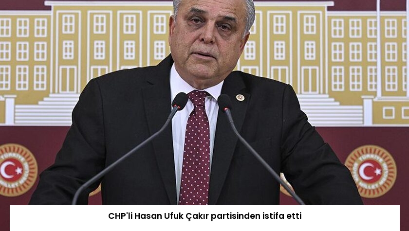 CHP’li Hasan Ufuk Çakır partisinden istifa etti