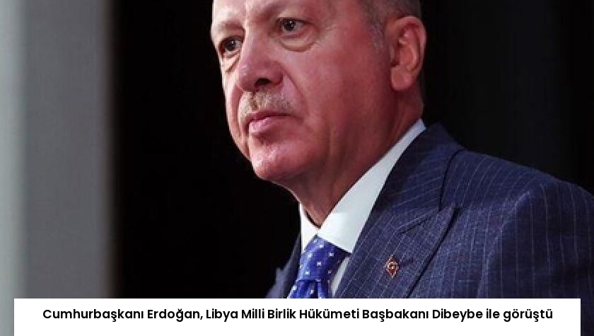 Cumhurbaşkanı Erdoğan, Libya Milli Birlik Hükümeti Başbakanı Dibeybe ile görüştü