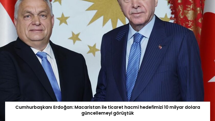 Cumhurbaşkanı Erdoğan: Macaristan ile ticaret hacmi hedefimizi 10 milyar dolara güncellemeyi görüştük