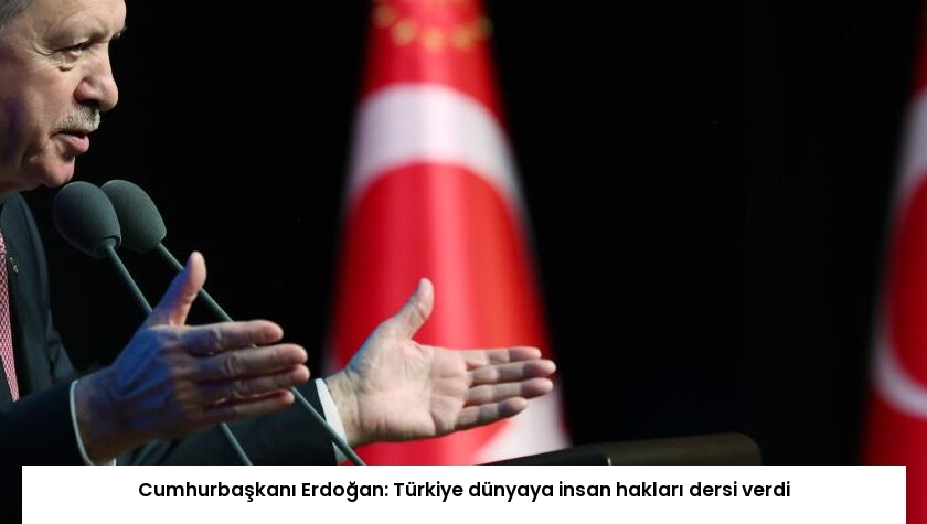 Cumhurbaşkanı Erdoğan: Türkiye dünyaya insan hakları dersi verdi