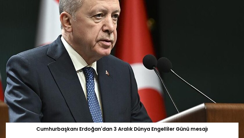 Cumhurbaşkanı Erdoğan’dan 3 Aralık Dünya Engelliler Günü mesajı