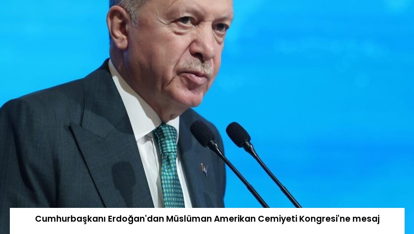 Cumhurbaşkanı Erdoğan’dan Müslüman Amerikan Cemiyeti Kongresi’ne mesaj
