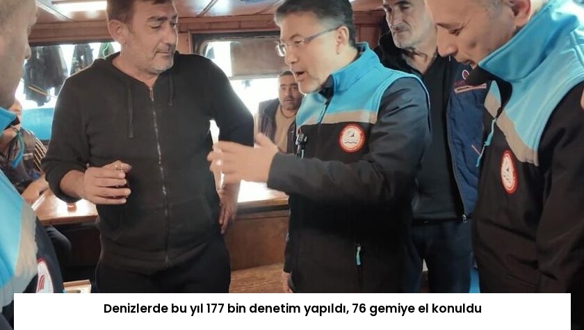 Denizlerde bu yıl 177 bin denetim yapıldı, 76 gemiye el konuldu