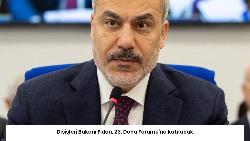 Dışişleri Bakanı Fidan, 23. Doha Forumu’na katılacak