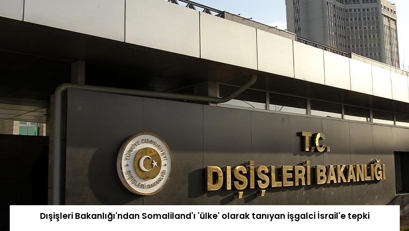 Dışişleri Bakanlığı’ndan Somaliland’ı ‘ülke’ olarak tanıyan işgalci İsrail’e tepki