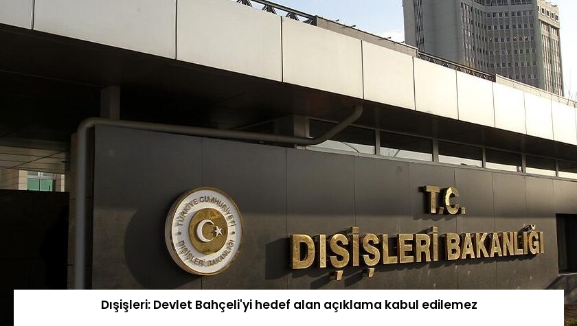Dışişleri: Devlet Bahçeli’yi hedef alan açıklama kabul edilemez