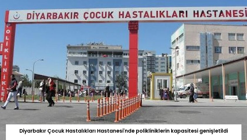 Diyarbakır Çocuk Hastalıkları Hastanesi’nde polikliniklerin kapasitesi genişletildi