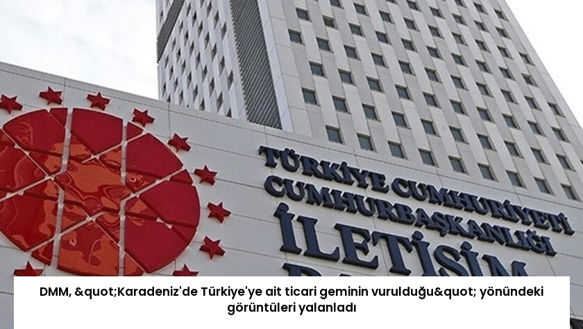 DMM, "Karadeniz’de Türkiye’ye ait ticari geminin vurulduğu" yönündeki görüntüleri yalanladı