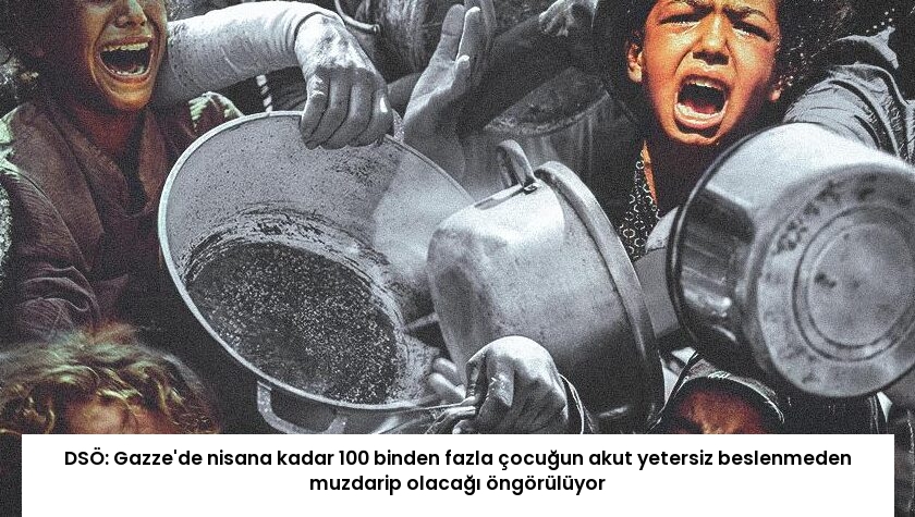 DSÖ: Gazze’de nisana kadar 100 binden fazla çocuğun akut yetersiz beslenmeden muzdarip olacağı öngörülüyor