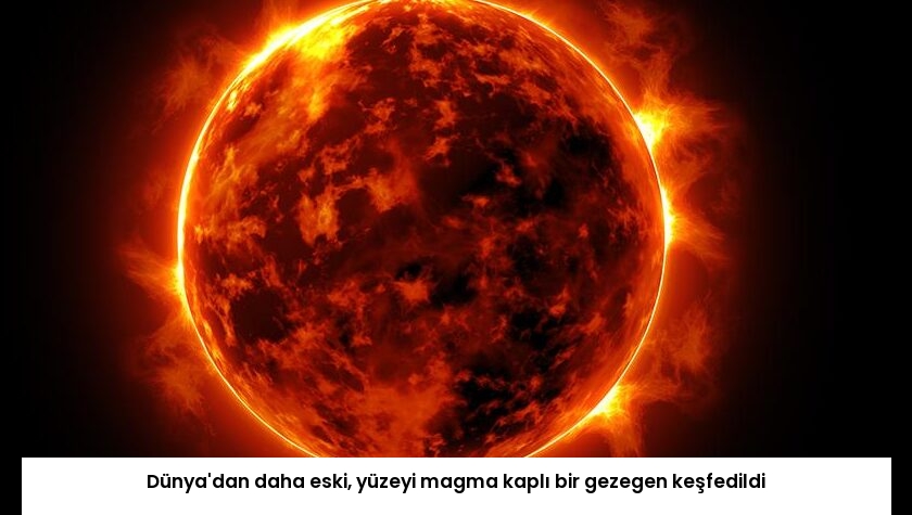 Dünya’dan daha eski, yüzeyi magma kaplı bir gezegen keşfedildi