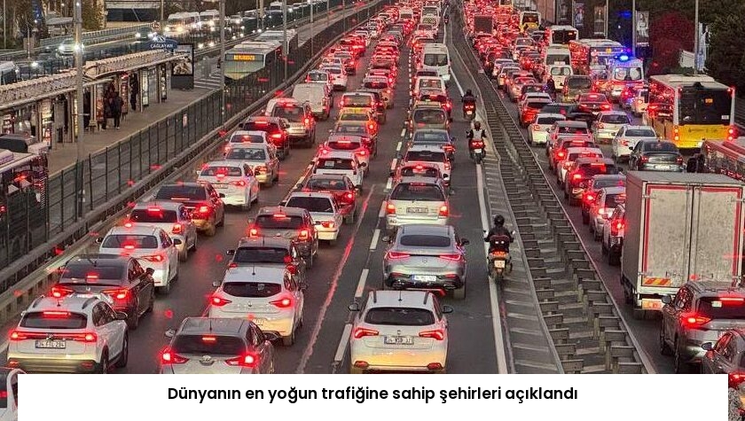 Dünyanın en yoğun trafiğine sahip şehirleri açıklandı