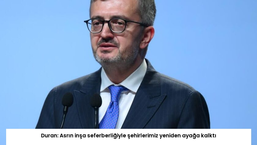 Duran: Asrın inşa seferberliğiyle şehirlerimiz yeniden ayağa kalktı