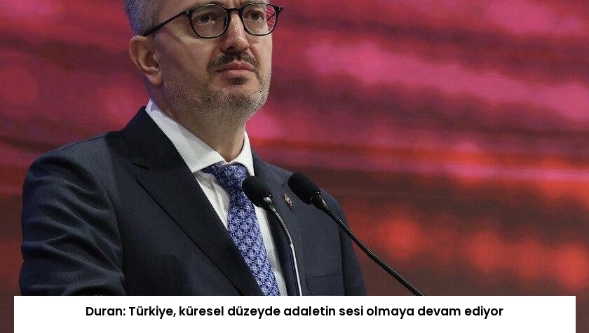 Duran: Türkiye, küresel düzeyde adaletin sesi olmaya devam ediyor