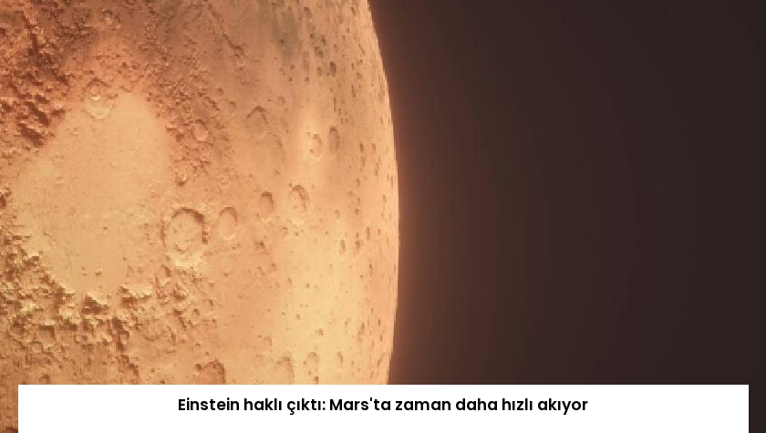 Einstein haklı çıktı: Mars’ta zaman daha hızlı akıyor