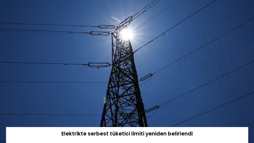 Elektrikte serbest tüketici limiti yeniden belirlendi