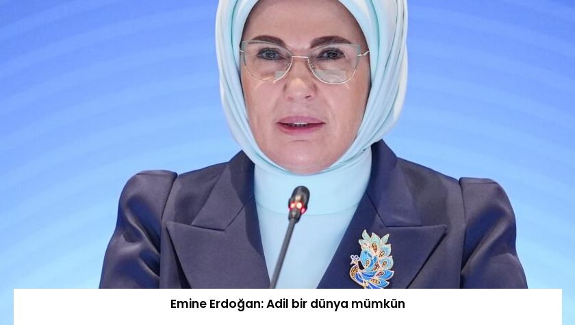 Emine Erdoğan: Adil bir dünya mümkün