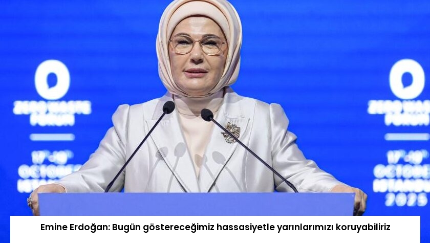 Emine Erdoğan: Bugün göstereceğimiz hassasiyetle yarınlarımızı koruyabiliriz
