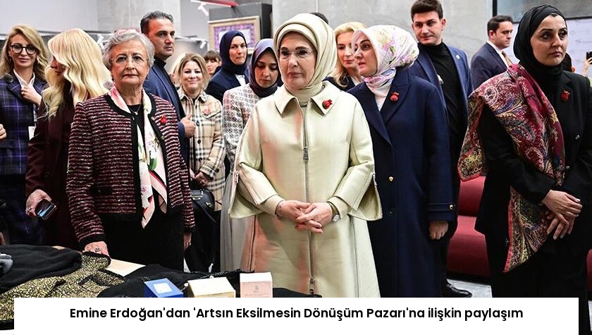 Emine Erdoğan’dan ‘Artsın Eksilmesin Dönüşüm Pazarı’na ilişkin paylaşım